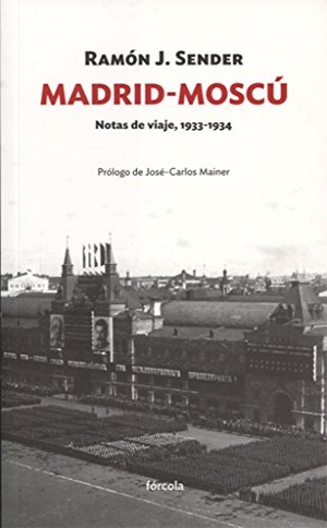 Sender, Ramón J.. Madrid-Moscú : notas de viaje, 1933-1934. Fórcola Ediciones, 2017.