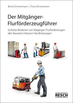 Zimmermann, Bernd / Timo Zimmermann. Der Mitgänger-Flurförderzeugführer - Sicheres Bedienen von Mitgänger-Flurförderzeugen aller Bauarten inklusive Handhubwagen. Resch-Verlag, 2022.