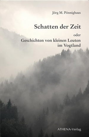 Pönnighaus, Jörg M.. Schatten der Zeit - oder Geschichten von kleinen Leuten im Vogtland. Athena-Verlag, 2020.