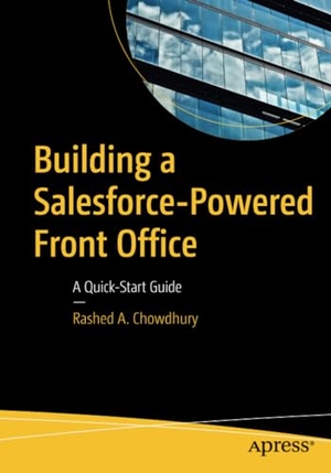 Chowdhury, Rashed A.. Building a Salesforce-Powered Front Office - A Quick-Start Guide. Apress, 2021.
