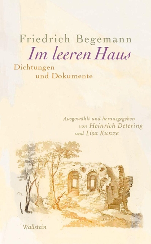 Begemann, Friedrich. Im leeren Haus - Dichtungen und Dokumente. Wallstein Verlag GmbH, 2025.