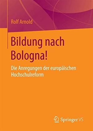 Arnold, Rolf. Bildung nach Bologna! - Die Anregungen der europäischen Hochschulreform. Springer Fachmedien Wiesbaden, 2015.