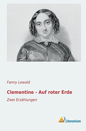 Lewald, Fanny. Clementine - Auf roter Erde - Zwei Erzählungen. Literaricon Verlag, 2016.