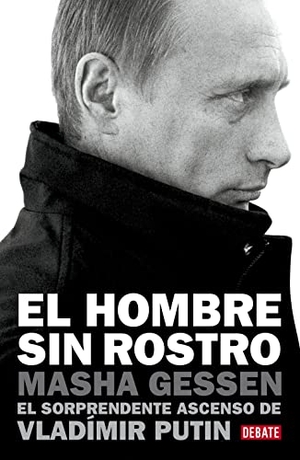 Gessen, Masha. El hombre sin rostro : el sorprendente ascenso de Vladimir Putin. , 2012.
