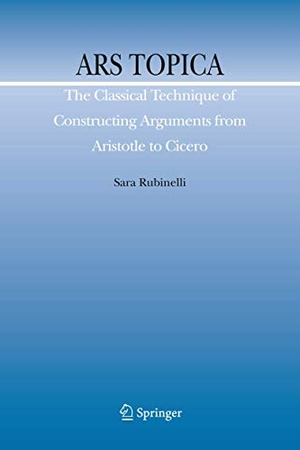 Rubinelli, Sara. Ars Topica - The Classical Technique of Constructing Arguments from Aristotle to Cicero. Springer Netherlands, 2010.