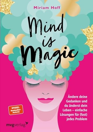 Hoff, Miriam. Mind is magic - Ändere deine Gedanken und du änderst dein Leben - einfache Lösungen für (fast) jedes Problem. MVG Moderne Vlgs. Ges., 2022.