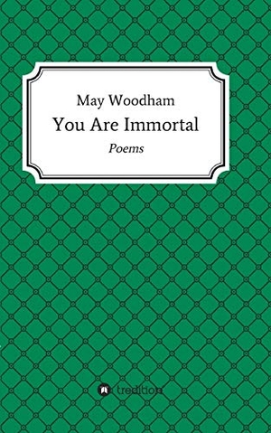 Woodham, May. You Are Immortal - Poems. tredition, 2018.