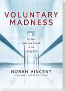 Voluntary Madness: My Year Lost and Found in the Loony Bin