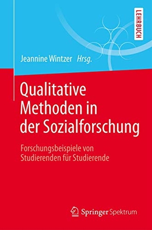 Wintzer, Jeannine (Hrsg.). Qualitative Methoden in der Sozialforschung - Forschungsbeispiele von Studierenden für Studierende. Springer Berlin Heidelberg, 2015.