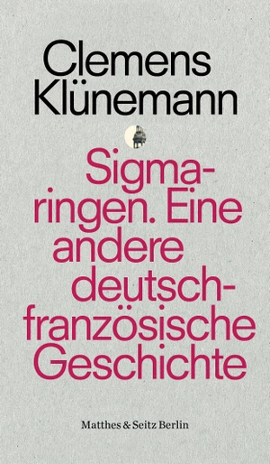 Klünemann, Clemens. Sigmaringen - Eine andere deutsch-französische Geschichte. Matthes & Seitz Verlag, 2019.
