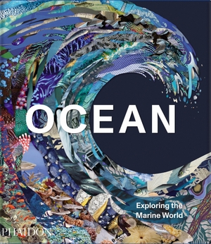 Phaidon, Editors / Anne-Marie Melster (Hrsg.). Ocean - Exploring the Marine World. Phaidon Verlag GmbH, 2022.