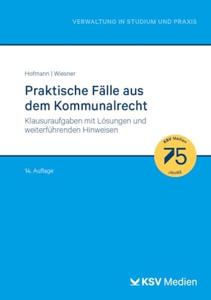 Hofmann, Harald / Wiesner Cornelius. Praktische Fälle aus dem Kommunalrecht - Klausuraufgaben mit Lösungen und weiterführenden Hinweisen. KSV Mediengesellschaft, 2024.