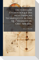 Dictionnaire Ãtymologique Des Mots FranÃ§ais Techniques Et Autres Qui Viennent Du Grec Ancien...
