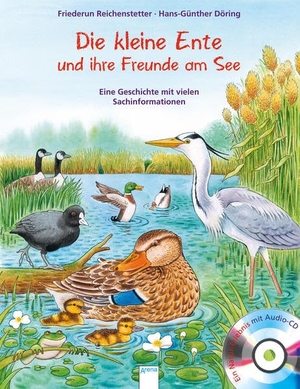 Reichenstetter, Friederun / Hans-Günther Döring. Die kleine Ente und ihre Freunde am See /m.CD - Eine Geschichte mit vielen Sachinformationen:. Arena Verlag GmbH, 2018.