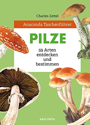 Zettel, Charles. Anaconda Taschenführer Pilze. 59 Arten entdecken und bestimmen - 59 Arten entdecken und bestimmen. Anaconda Verlag, 2020.