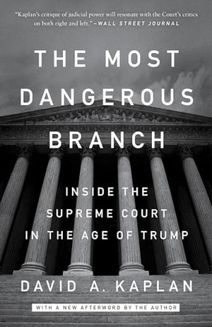 Kaplan, David A.. The Most Dangerous Branch: Inside the Supreme Court in the Age of Trump. Crown Publishing Group (NY), 2019.
