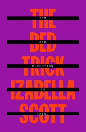 Scott, Izabella. Bed Trick - Sex and Deception on Trial. Farrar, Straus and Giroux, 2026.