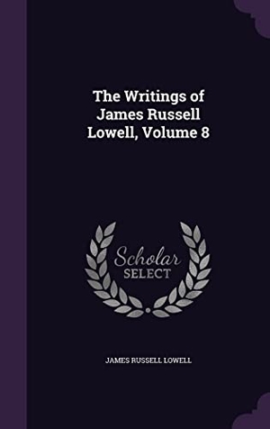 Lowell, James Russell. The Writings of James Russell Lowell, Volume 8. Touchladybirdlucky Studios, 2016.