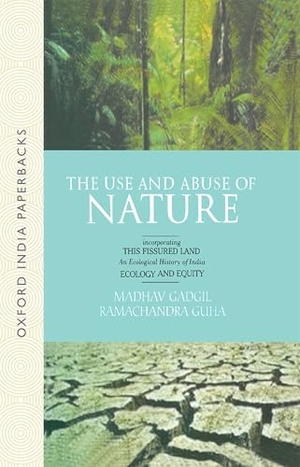Gadgil, Madhav / Ramachandra Guha. The Use and Abuse of Nature - Incorporating This Fissured Land: An Ecological History of India and Ecology and Equity. Oxford University Press, 2005.