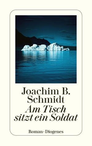 Schmidt, Joachim B.. Am Tisch sitzt ein Soldat. Diogenes Verlag AG, 2023.