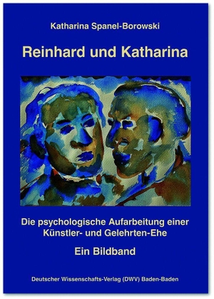 Spanel-Borowski, Katharina. Reinhard und Katharina - Die psychologische Aufarbeitung einer Künstler- und Gelehrten-Ehe. Ein Bildband. Deutscher Wissenschafts V, 2026.