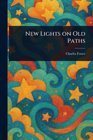 Foster, Charles. New Lights on Old Paths. Creative Media Partners, LLC, 2025.