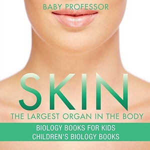 Baby. Skin - The Largest Organ In The Body - Biology Books for Kids | Children's Biology Books. Baby Professor, 2017.