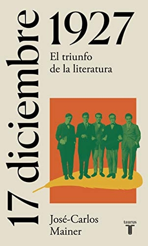 Mainer Baqué, José Carlos. 17 de diciembre de 1927 : el día en que nació una generación literaria. Taurus, 2020.