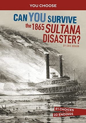 Braun, Eric. Can You Survive the 1865 Sultana Disaster? - An Interactive History Adventure. Capstone, 2023.