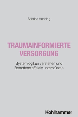 Henning, Sabrina. Traumainformierte Versorgung - Systemlogiken verstehen und Betroffene effektiv unterstützen. Kohlhammer W., 2026.