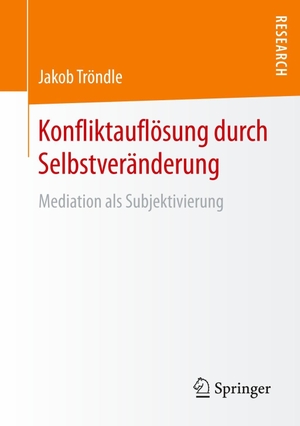 Tröndle, Jakob. Konfliktauflösung durch Selbstveränderung - Mediation als Subjektivierung. Springer Fachmedien Wiesbaden, 2018.