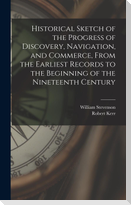 Historical Sketch of the Progress of Discovery, Navigation, and Commerce, From the Earliest Records to the Beginning of the Nineteenth Century [microform]