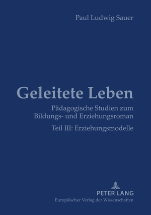 Sauer, Paul Ludwig. Geleitete Leben - Pädagogische Studien zum Bildungs- und Erziehungsroman- Teil III: Erziehungsmodelle. Peter Lang, 2004.