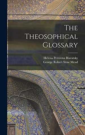 Blavatsky, Helena Petrovna / George Robert Stow Mead. The Theosophical Glossary. Creative Media Partners, LLC, 2022.