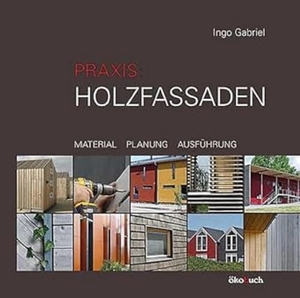 Gabriel, Ingo. Praxis Holzfassaden - Material, Planung, Ausführung. Oekobuch Vlg. + Versand, 2010.