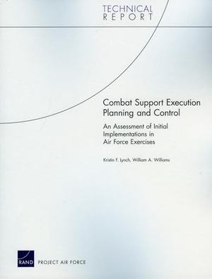 Lynch, Kristin F / William A Williams. Combat Support Execution Planning and Control - An Assessment of Initial Implementations in Air Force Exercises. RAND Corporation, 2009.