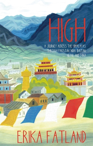 Fatland, Erika. High - A Journey Across the Himalayas Through Pakistan, India, Bhutan, Nepal and China. Quercus Publishing Plc, 2023.