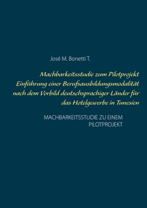 Bonetti T., José M.. Machbarkeitsstudie zum Pilotprojekt Einführung einer Berufsausbildungsmodalität nach dem Vorbild deutschsprachiger Länder für das Hotelgewerbe in Tunesien - MACHBARKEITSSTUDIE ZU EINEM PILOTPROJEKT. Books on Demand, 2020.