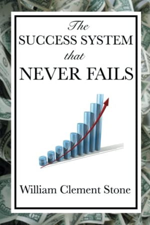 Stone, William Clement / W. Clement Stone. The Success System That Never Fails. Wilder Publications, 2009.