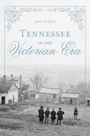 Jones. Tennessee in the Victorian Era. Arcadia Publishing (SC), 2023.