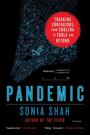 Shah, Sonia. Pandemic - Tracking Contagions, from Cholera to Ebola and Beyond. Picador USA, 2017.
