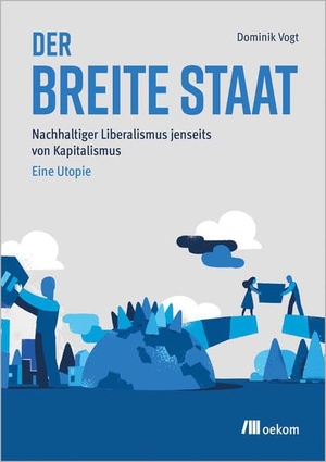 Vogt, Dominik. Der breite Staat - Nachhaltiger Liberalismus jenseits von Kapitalismus - Eine Utopie. Oekom Verlag GmbH, 2023.