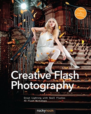 Gockel, Tilo. Creative Flash Photography - Great Lighting with Small Flashes: 40 Flash Workshops. Rocky Nook, 2014.