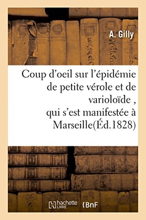 Gilly. Coup d'Oeil Sur l'Épidémie de Petite Vérole Et de Varioloïde, Qui s'Est Manifestée À Marseille. Hachette Livre - BNF, 2016.