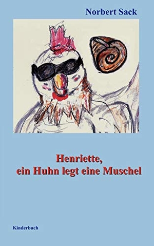 Sack, Norbert. Henriette, ein Huhn legt eine Muschel. Books on Demand, 2012.