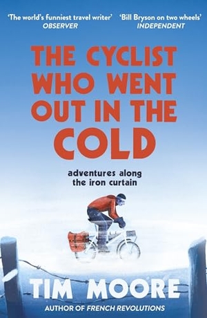 Moore, Tim. The Cyclist Who Went Out in the Cold - Adventures Along the Iron Curtain Trail. Random House UK Ltd, 2017.