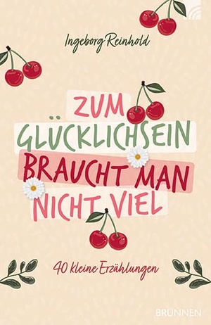 Reinhold, Ingeborg. Zum Glücklichsein braucht man nicht viel - 40 kleine Erzählungen. Brunnen-Verlag GmbH, 2022.