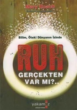 Roach, Mary. Bilim, Öteki Dünyanin Izinde Ruh Gercekten Var mi. Yakamoz Yayinlari, 2007.