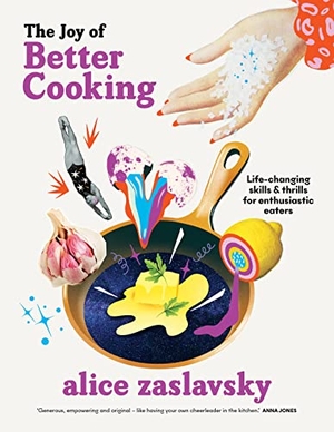 Zaslavsky, Alice. The Joy of Better Cooking - Life-changing skills & thrills for enthusiastic eaters. Murdoch Books, 2022.