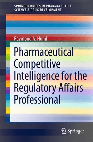 Huml, Raymond A.. Pharmaceutical Competitive Intelligence for the Regulatory Affairs Professional. Springer New York, 2012.